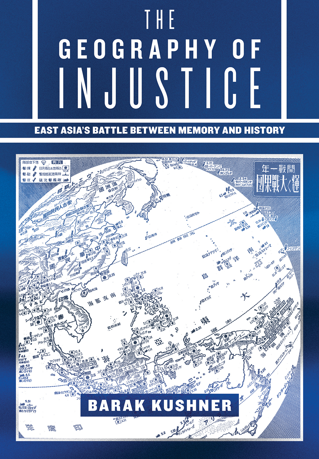 Cover: The Geography of Injustice, East Asia’s Battle Between Memory and History by Barak Kushner