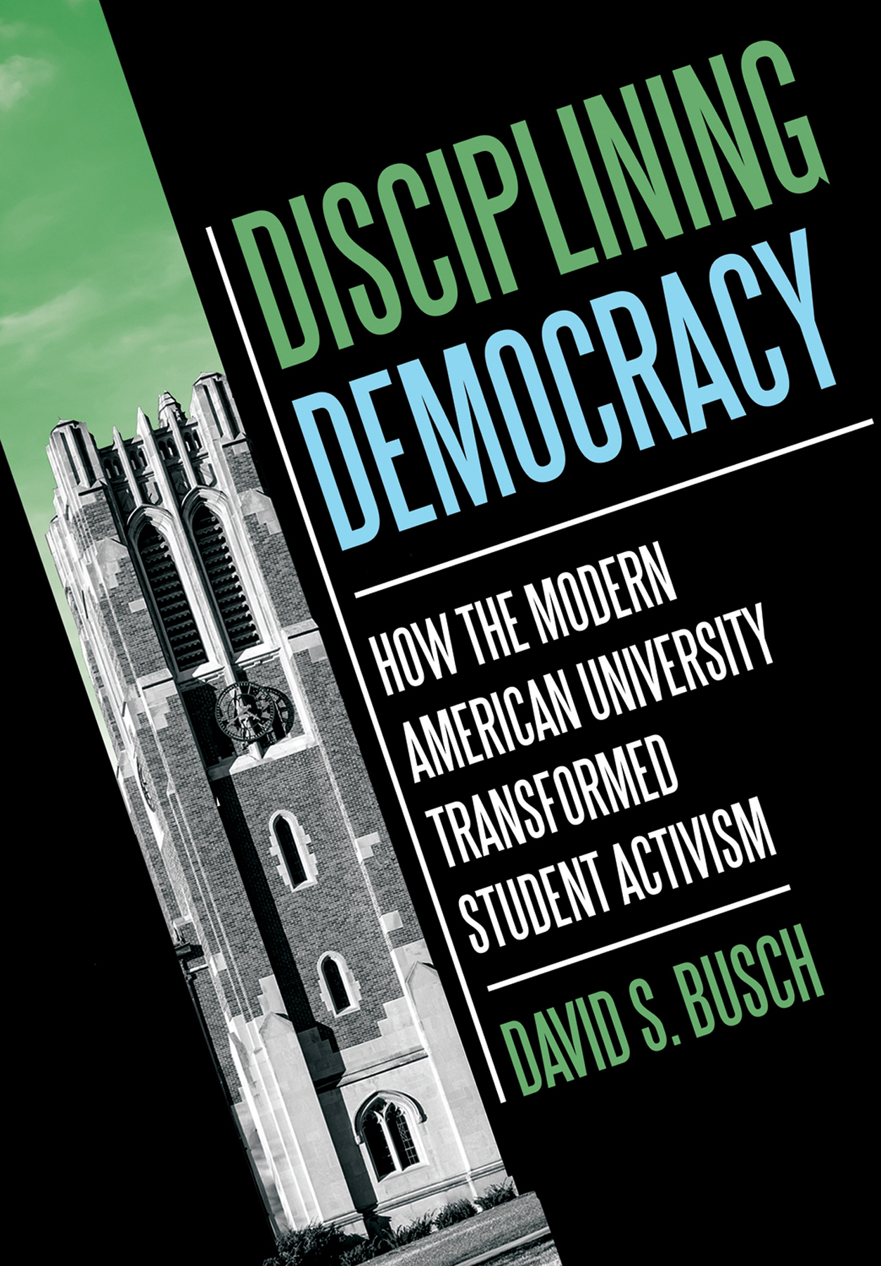 Cover: Disciplining Democracy: How the Modern American University Transformed Student Activism by David S. Busch. 