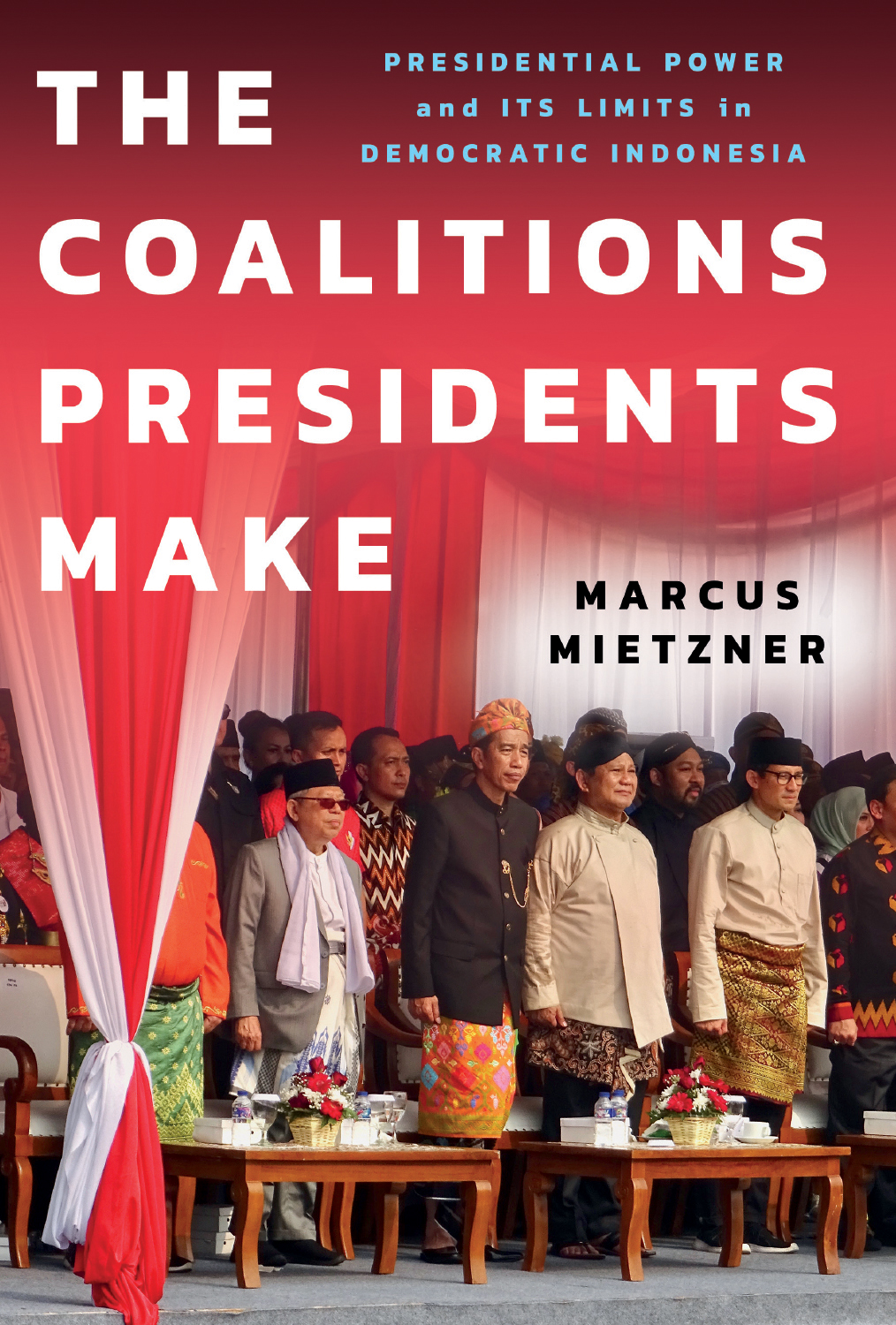 Cover: The Coalitions Presidents Make, Presidential Power and Its Limits in Democratic Indonesia by Marcus Mietzner