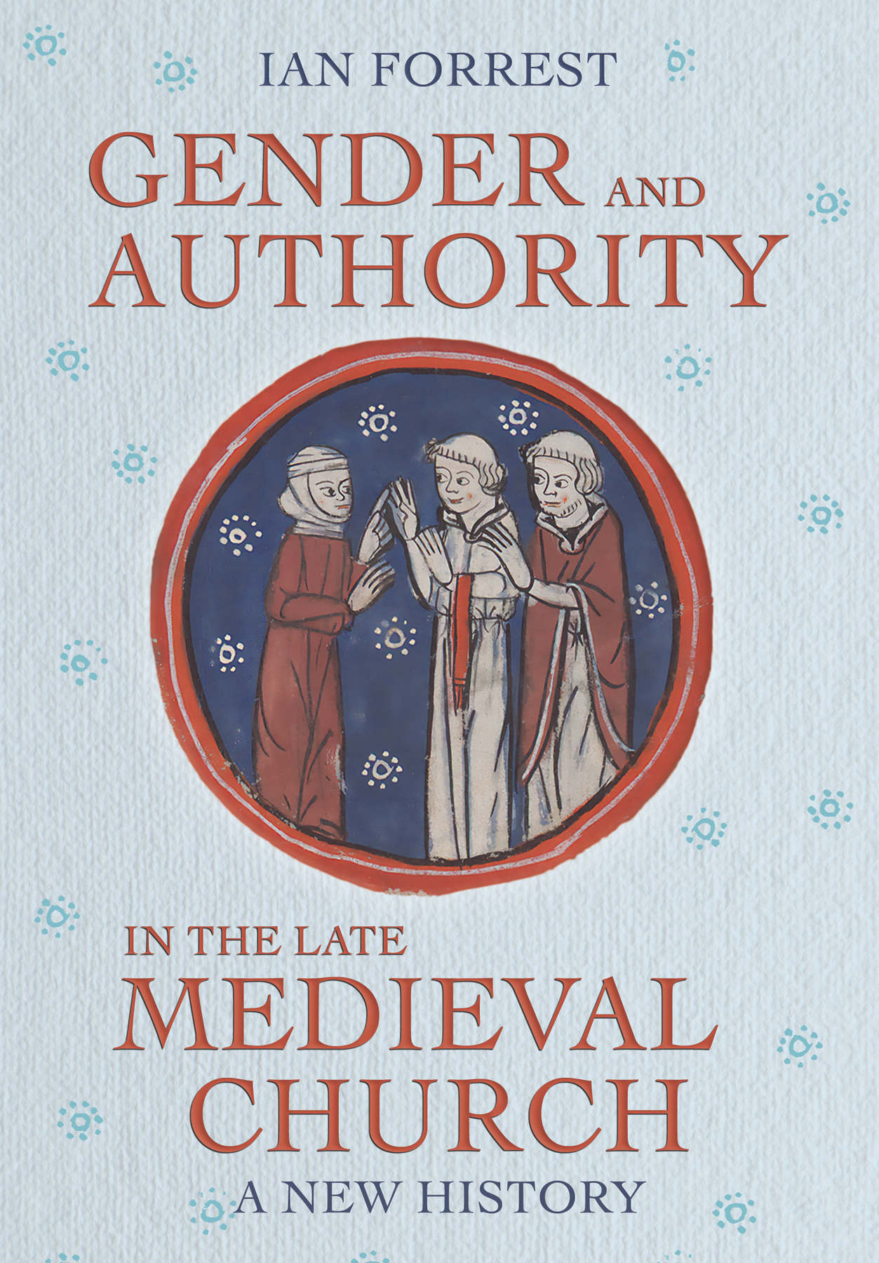 Cover: Gender and Authority in the Late Medieval Church: A New History by Ian Forrest