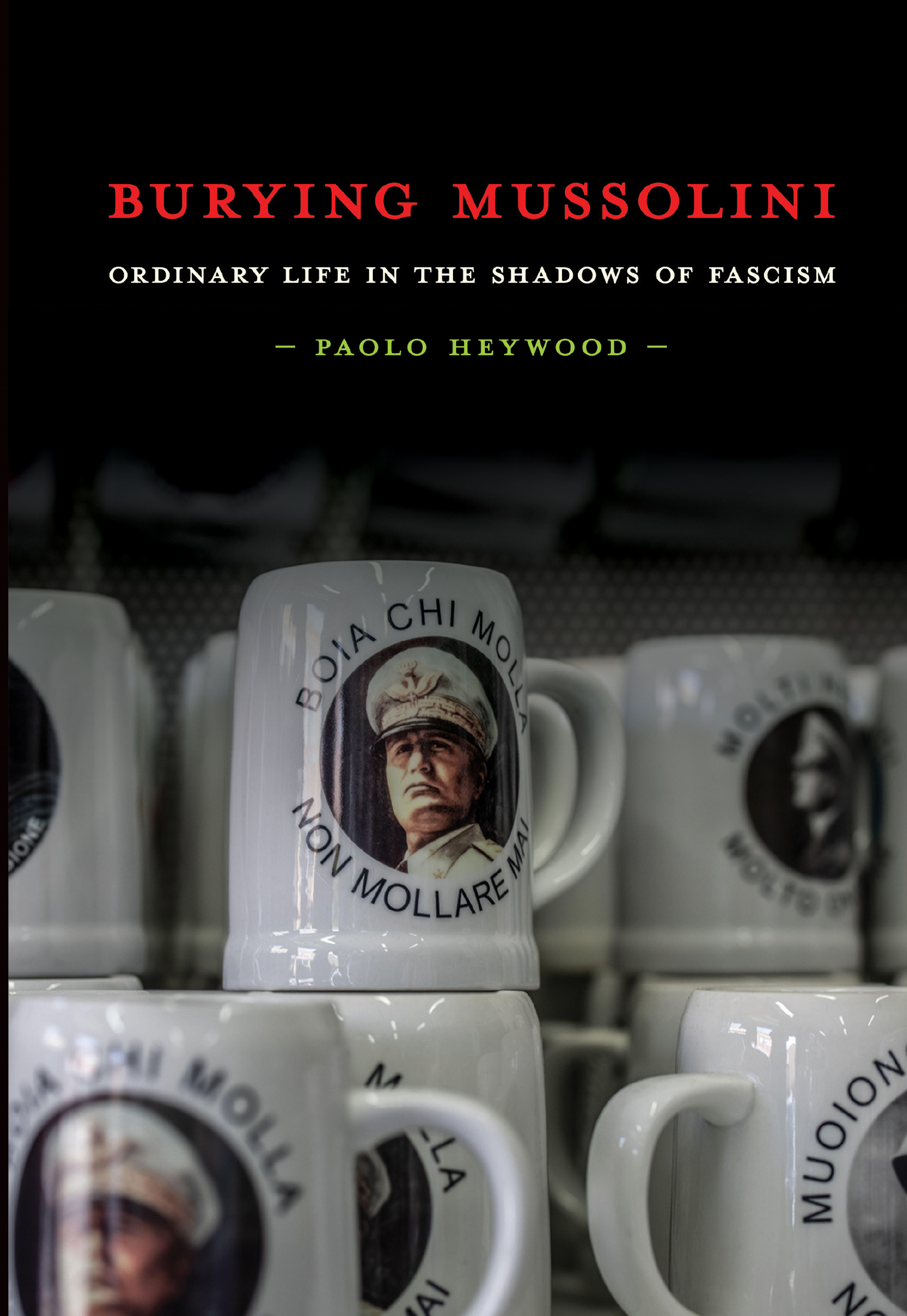 Cover: Burying Mussolini, ORDINARY LIFE IN THE SHADOWS OF FASCISM by Paolo Heywood