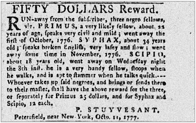 Figure 2. An advertisement for the recapture of three men named Primus, Syphax, and Scipio, who ran away from Petrus Stuyvesant, their enslaver. The advertisement lists the ages of each man and describes their physical and audial attributes according to Petrus. The advertisement appeared in The New-York Gazette on October 11, 1777.