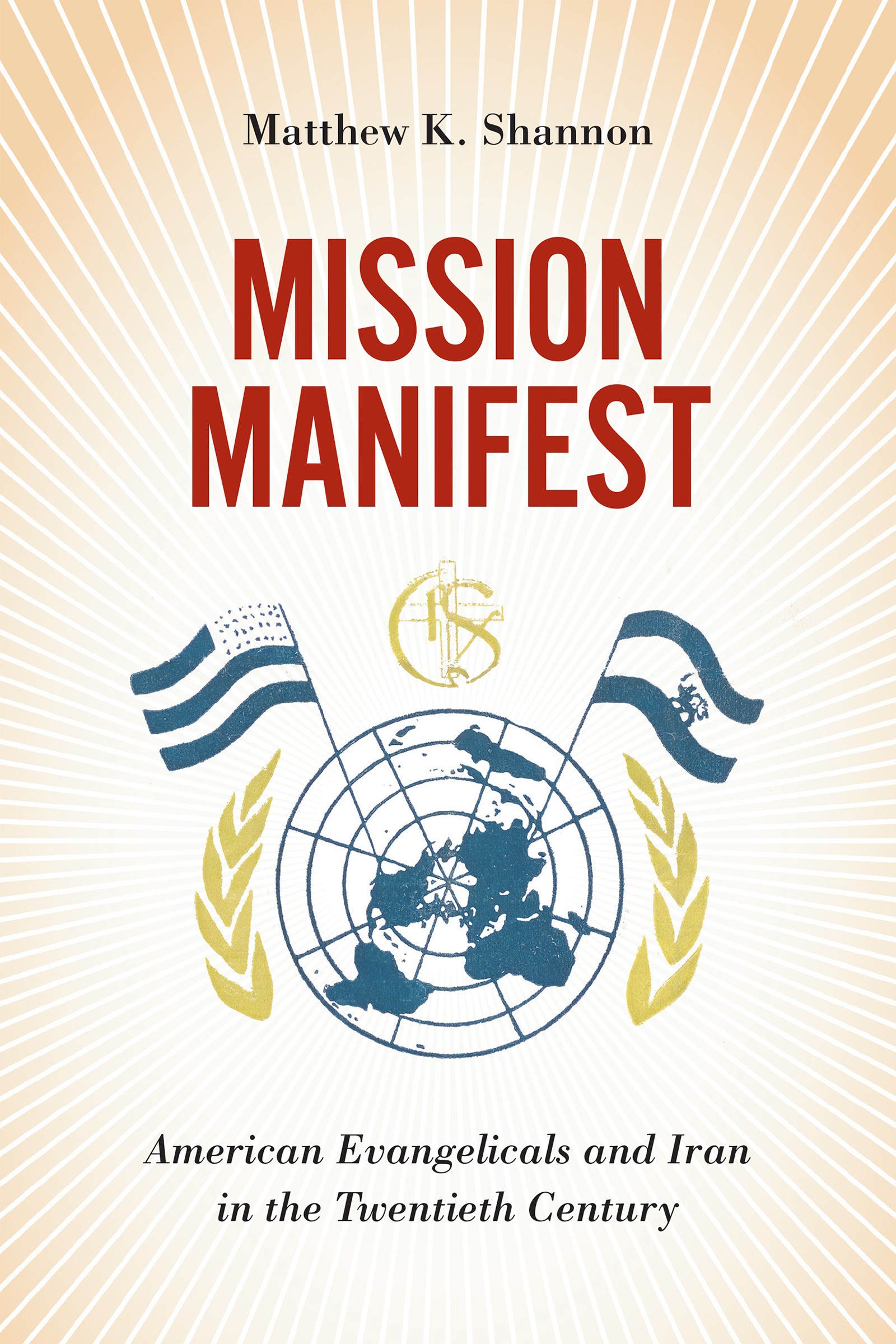 Cover: Mission Manifest, American Evangelicals and Iran in the Twentieth Century by Matthew K. Shannon