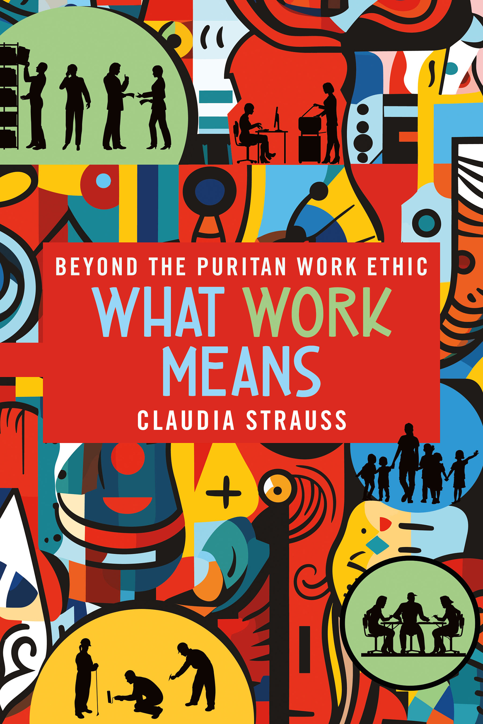 Cover: What Work Means, BEYOND THE PURITAN WORK ETHIC by Claudia Strauss